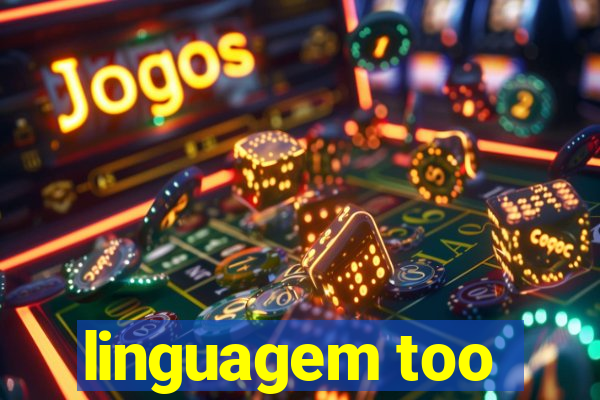 linguagem too